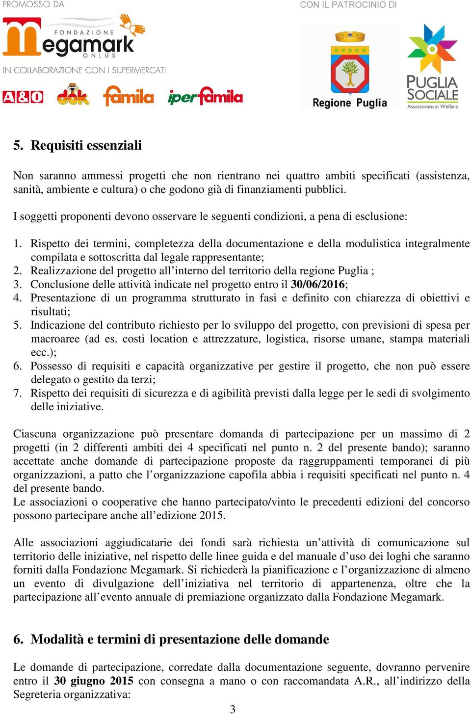 Rispetto dei termini, completezza della documentazione e della modulistica integralmente compilata e sottoscritta dal legale rappresentante; 2.