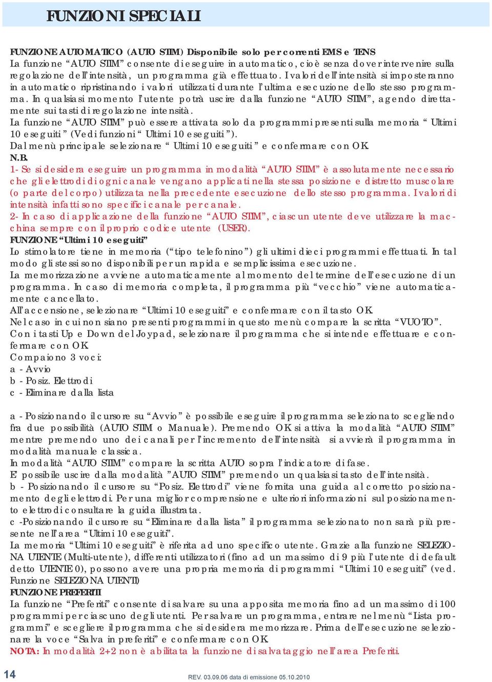 In qualsiasi momento l utente potrà uscire dalla funzione AUTO STIM, agendo direttamente sui tasti di regolazione intensità.