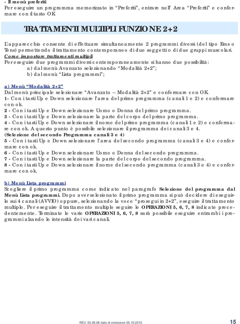 Come impostare trattamenti multipli Per eseguire due programmi diversi contemporaneamente si hanno due possibilità: a) dal menù Avanzato selezionando Modalità 2+2 ; b) dal menù Lista programmi ; a)