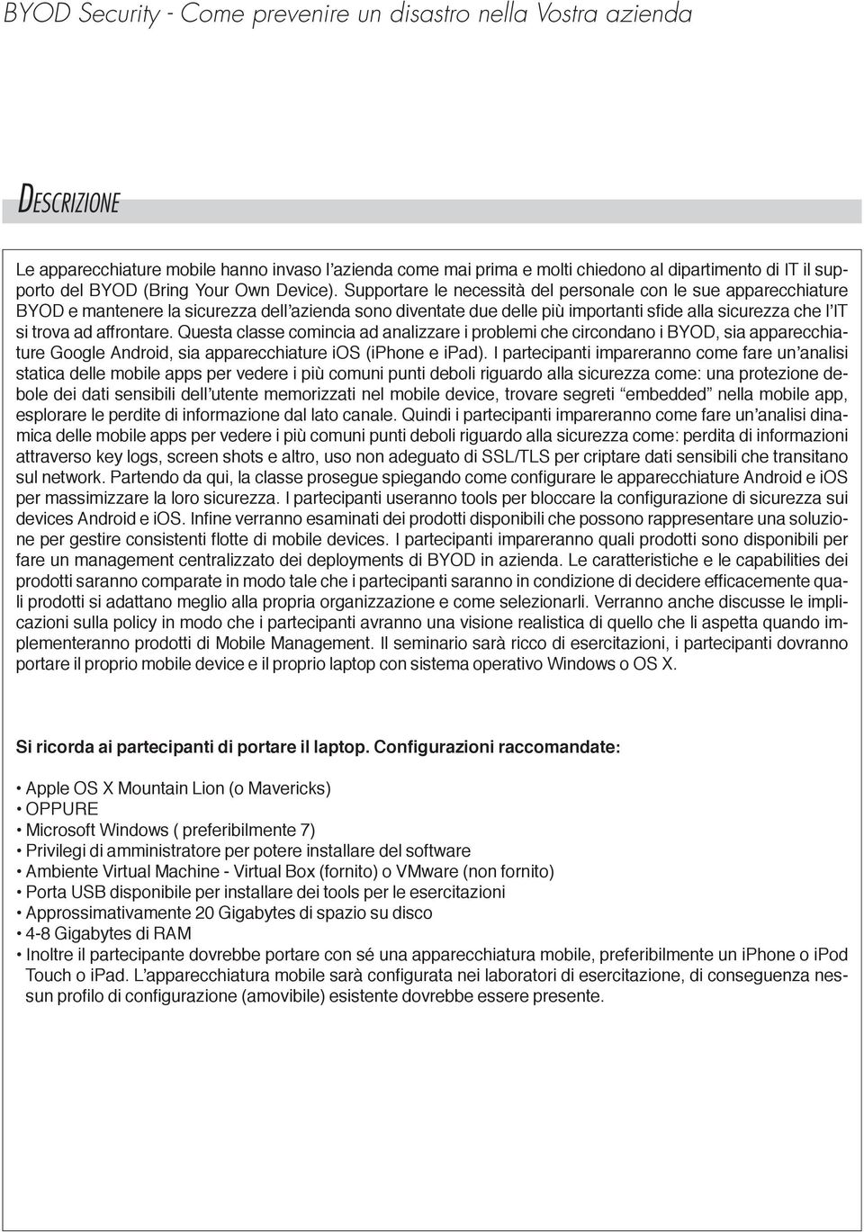 Supportare le necessità del personale con le sue apparecchiature BYOD e mantenere la sicurezza dell azienda sono diventate due delle più importanti sfide alla sicurezza che l IT si trova ad