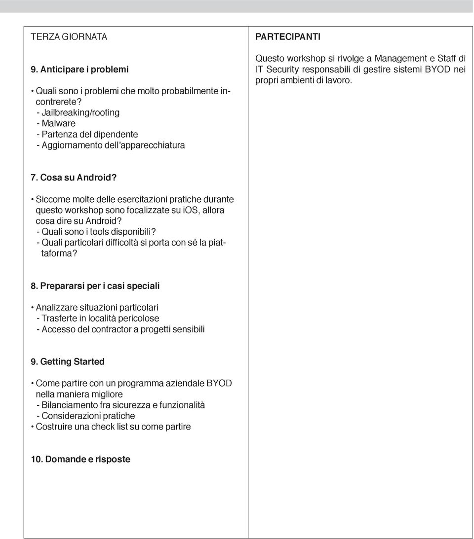 sistemi BYOD nei propri ambienti di lavoro. 7. Cosa su Android? Siccome molte delle esercitazioni pratiche durante questo workshop sono focalizzate su ios, allora cosa dire su Android?