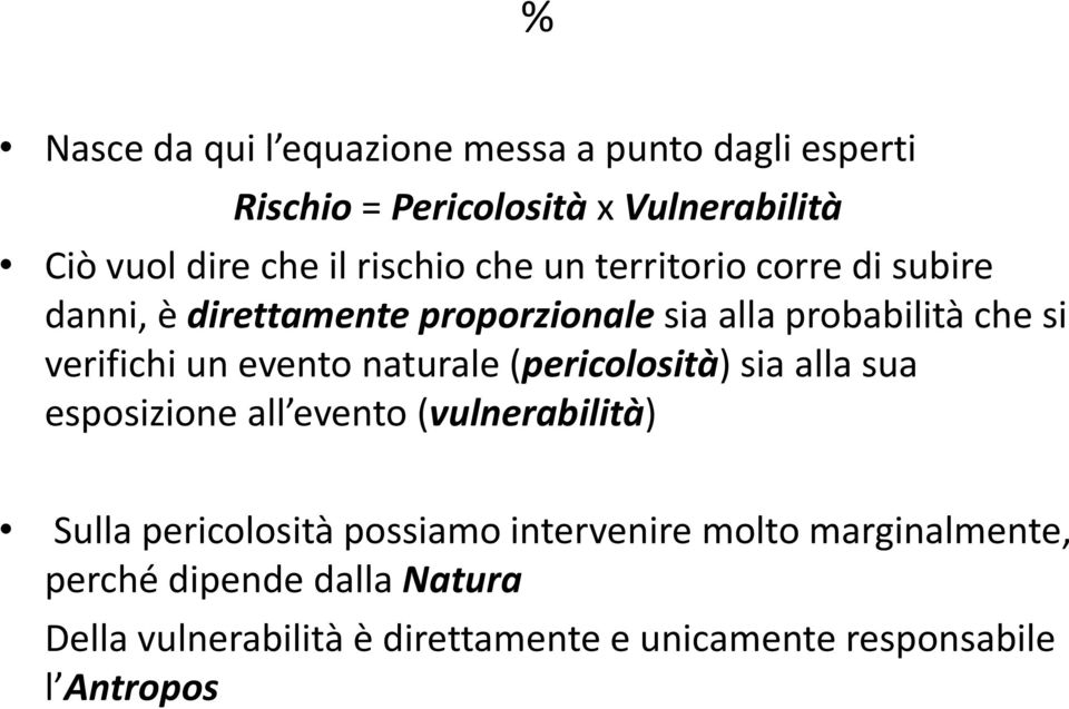 evento naturale (pericolosità) sia alla sua esposizione all evento (vulnerabilità) Sulla pericolosità possiamo