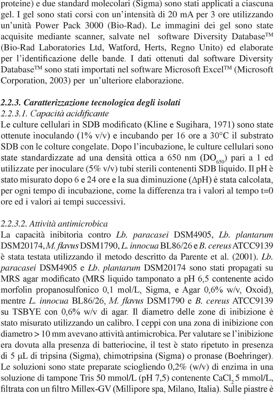 bande. I dati ottenuti dal software Diversity Database TM sono stati importati nel software Microsoft Excel TM (Microsoft Corporation, 2003) per un ulteriore elaborazione. 2.2.3. Caratterizzazione tecnologica degli isolati 2.