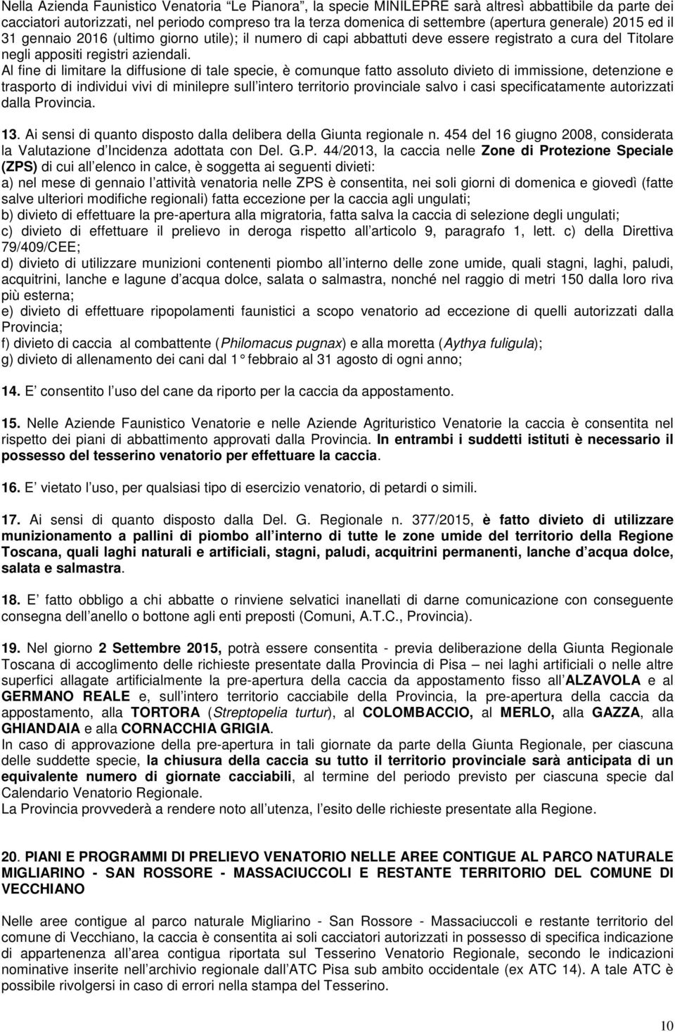 Al fine di limitare la diffusione di tale specie, è comunque fatto assoluto divieto di immissione, detenzione e trasporto di individui vivi di minilepre sull intero territorio provinciale salvo i