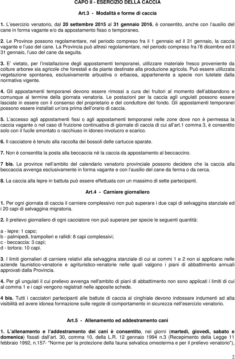 La Provincia può altresì regolamentare, nel periodo compreso fra l 8 dicembre ed il 31