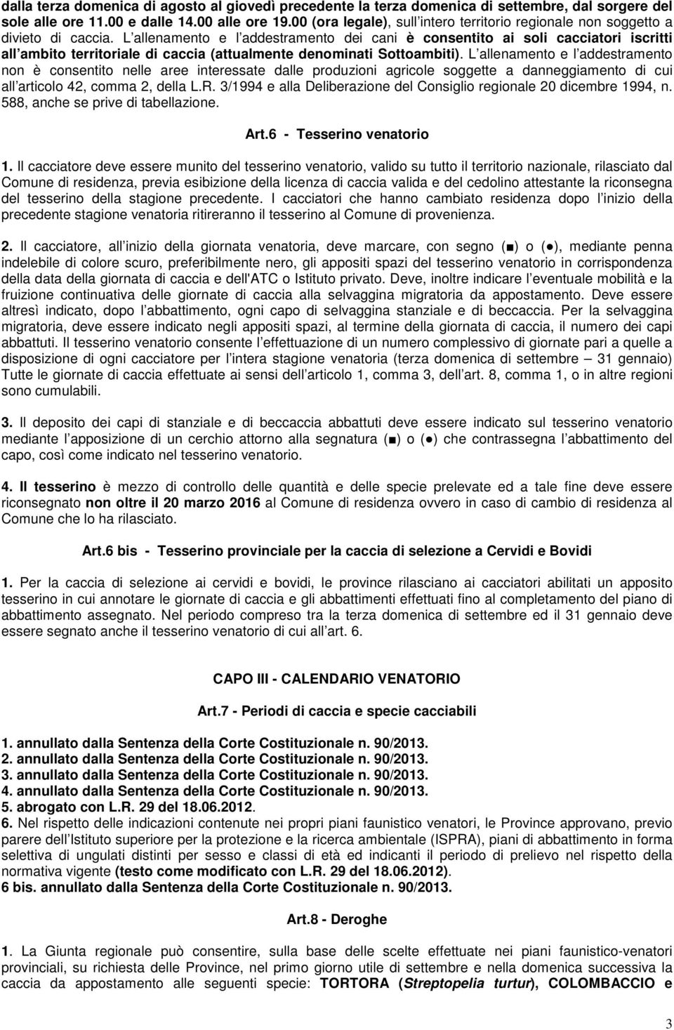 L allenamento e l addestramento dei cani è consentito ai soli cacciatori iscritti all ambito territoriale di caccia (attualmente denominati Sottoambiti).