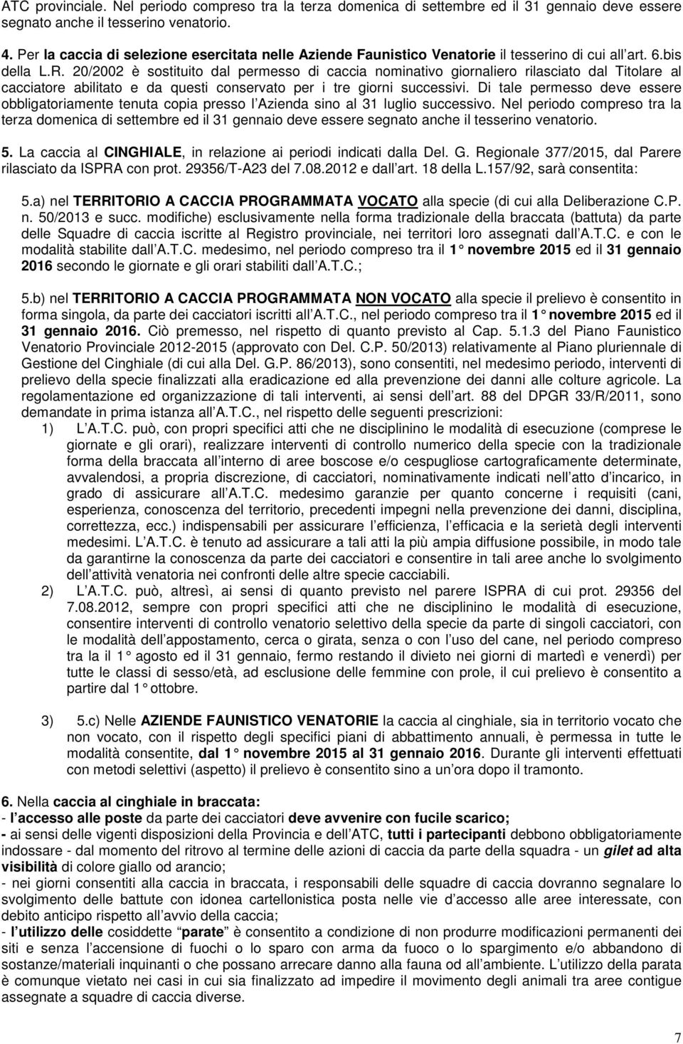 20/2002 è sostituito dal permesso di caccia nominativo giornaliero rilasciato dal Titolare al cacciatore abilitato e da questi conservato per i tre giorni successivi.