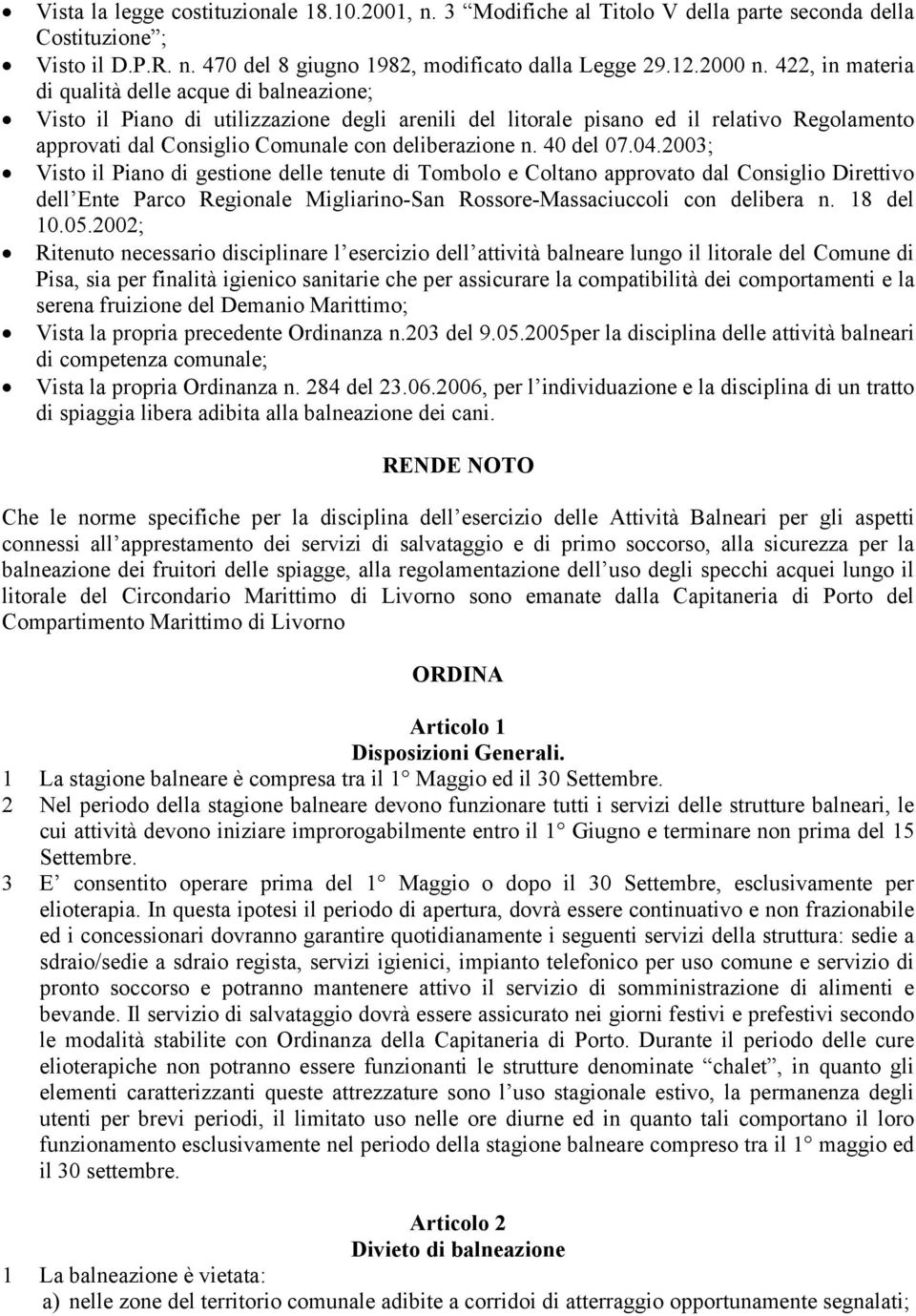 n. 40 del 07.04.2003; Visto il Piano di gestione delle tenute di Tombolo e Coltano approvato dal Consiglio Direttivo dell Ente Parco Regionale Migliarino-San Rossore-Massaciuccoli con delibera n.