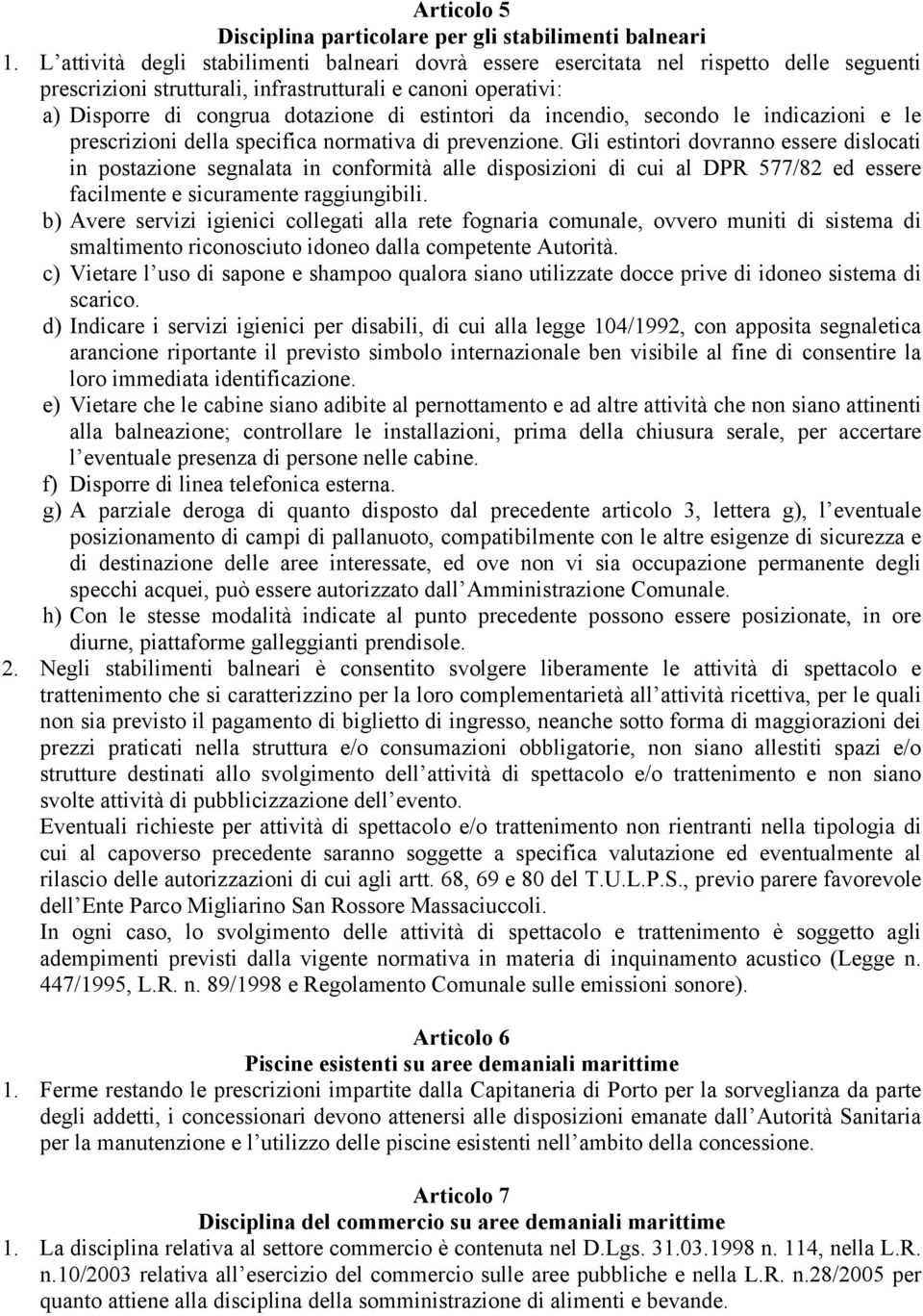 da incendio, secondo le indicazioni e le prescrizioni della specifica normativa di prevenzione.