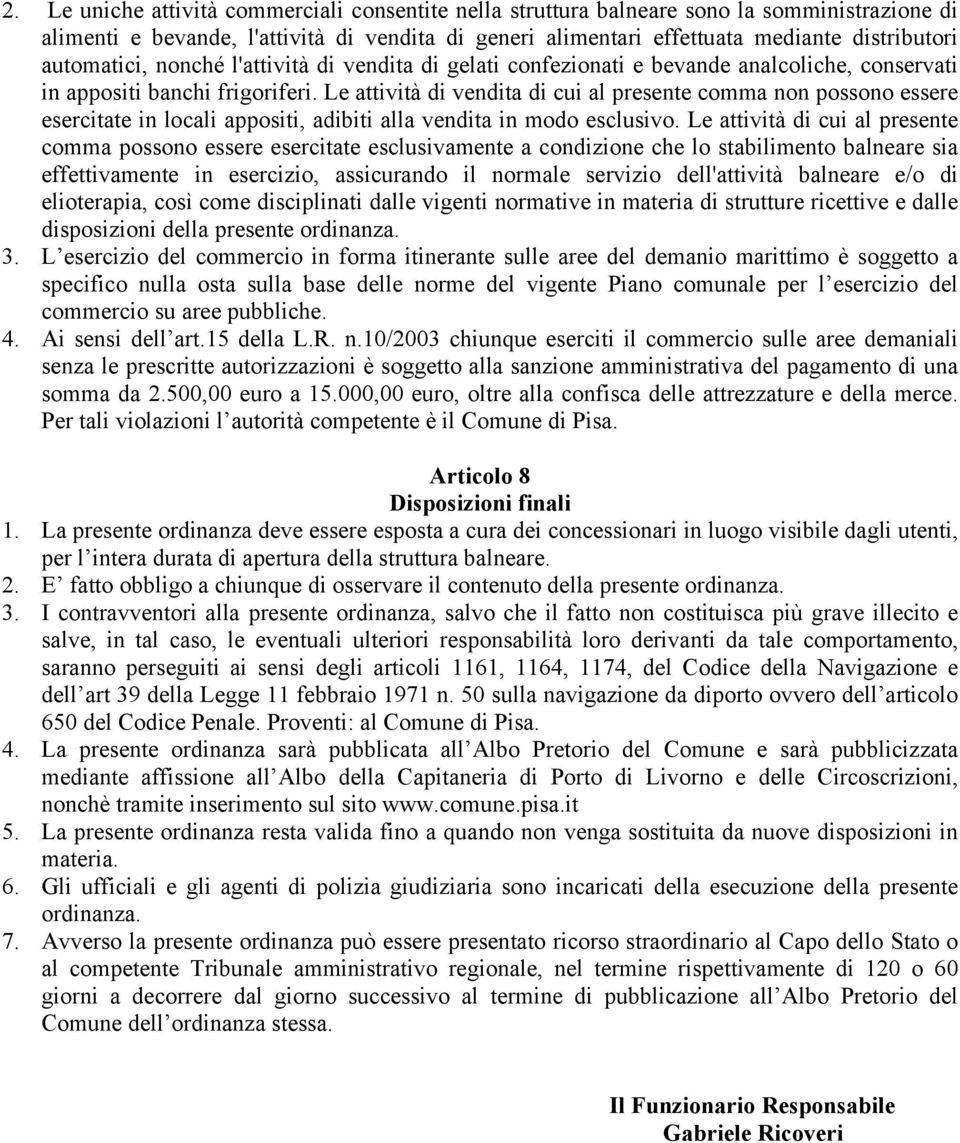 Le attività di vendita di cui al presente comma non possono essere esercitate in locali appositi, adibiti alla vendita in modo esclusivo.