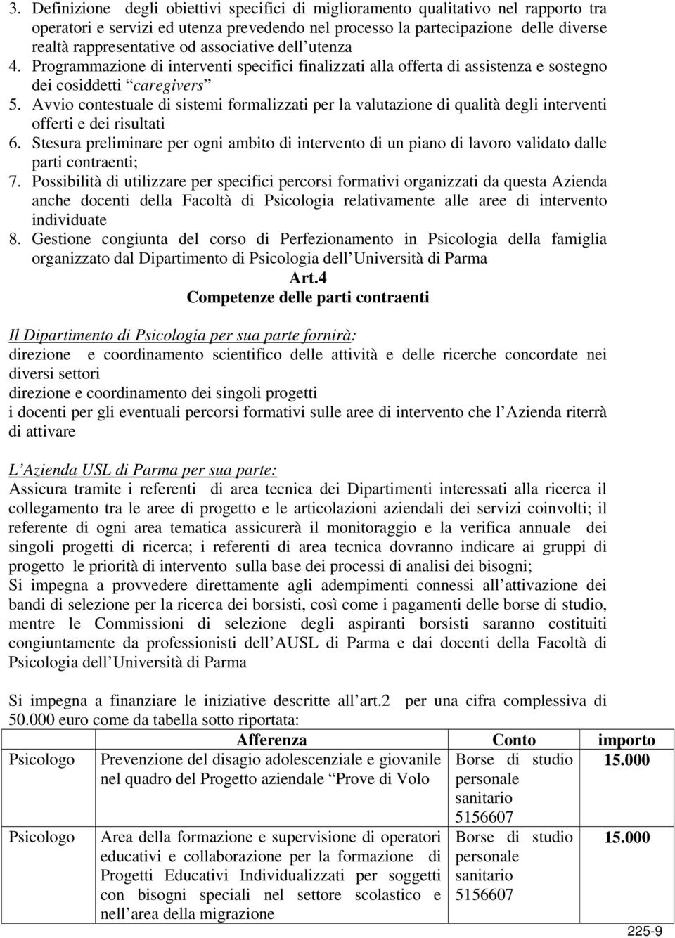 Avvio contestuale di sistemi formalizzati per la valutazione di qualità degli interventi offerti e dei risultati 6.