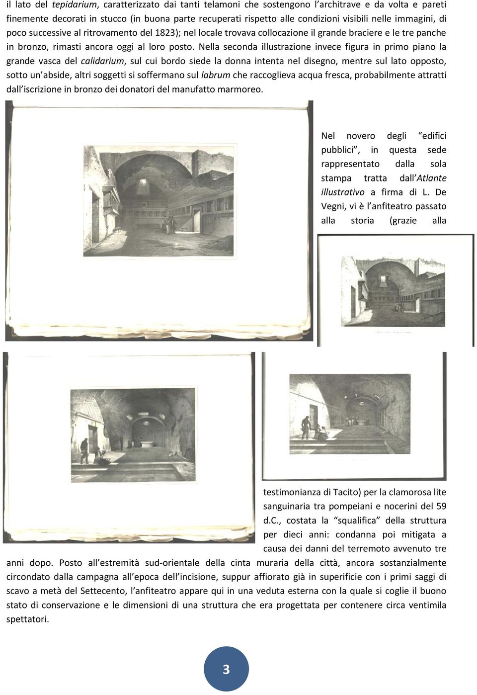 Nella seconda illustrazione invece figura in primo piano la grande vasca del calidarium, sul cui bordo siede la donna intenta nel disegno, mentre sul lato opposto, sotto un abside, altri soggetti si