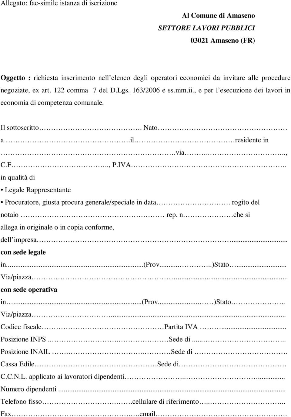 IVA.. in qualità di Legale Rappresentante Procuratore, giusta procura generale/speciale in data. rogito del notaio rep. n che si allega in originale o in copia conforme, dell impresa.