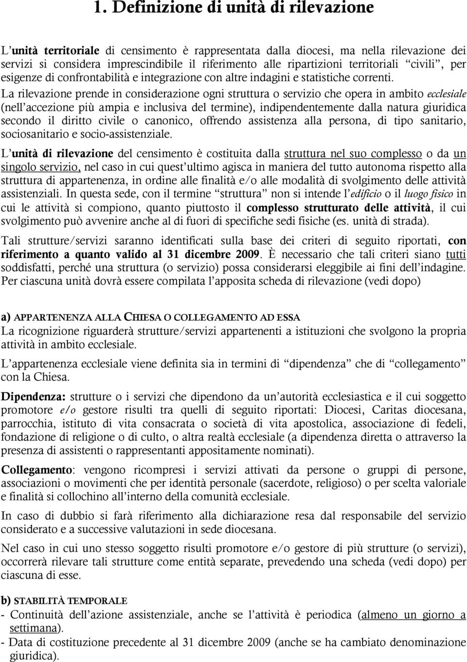 La rilevazione prende in considerazione ogni struttura o servizio che opera in ambito ecclesiale (nell accezione più ampia e inclusiva del termine), indipendentemente dalla natura giuridica secondo