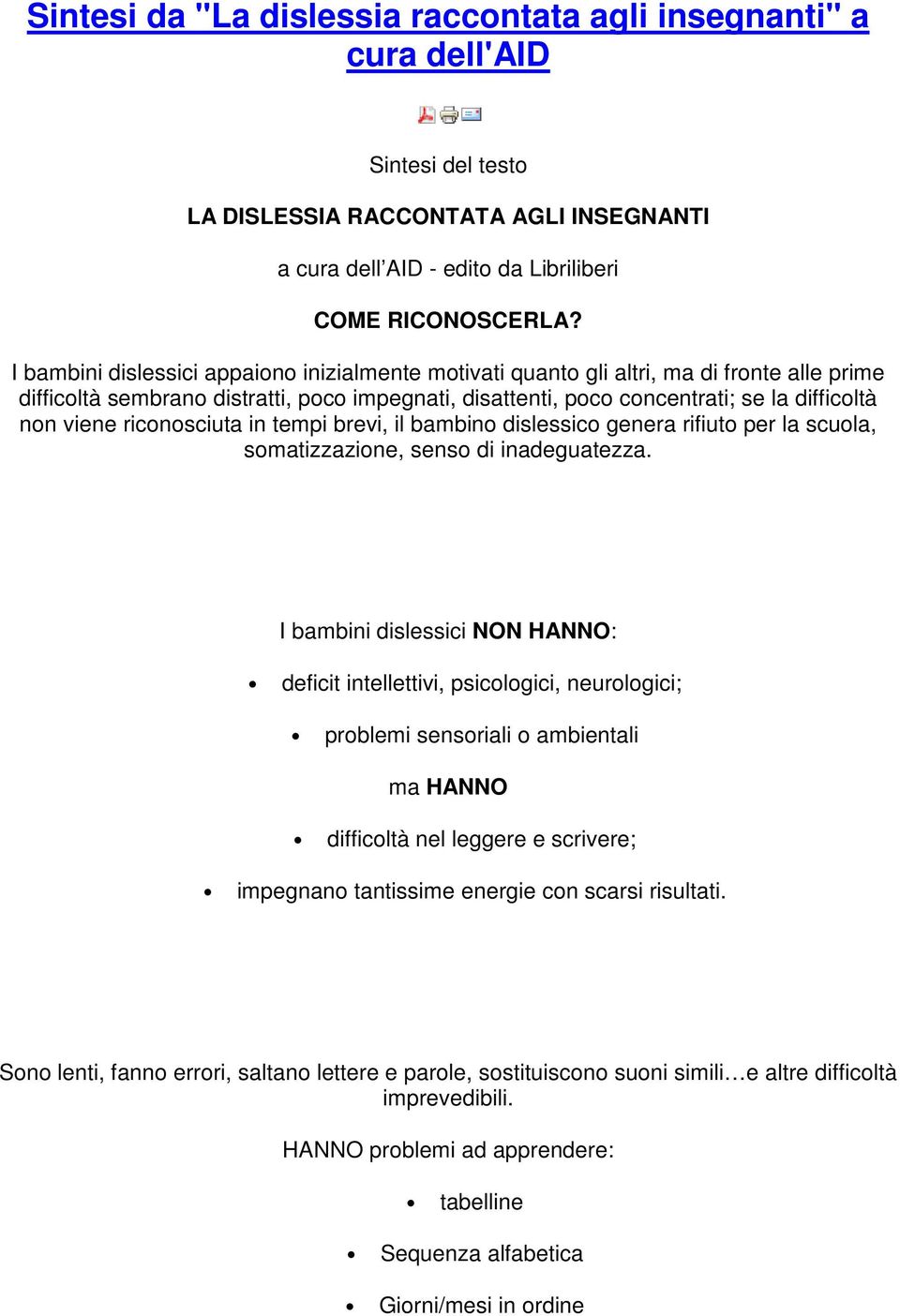 riconosciuta in tempi brevi, il bambino dislessico genera rifiuto per la scuola, somatizzazione, senso di inadeguatezza.