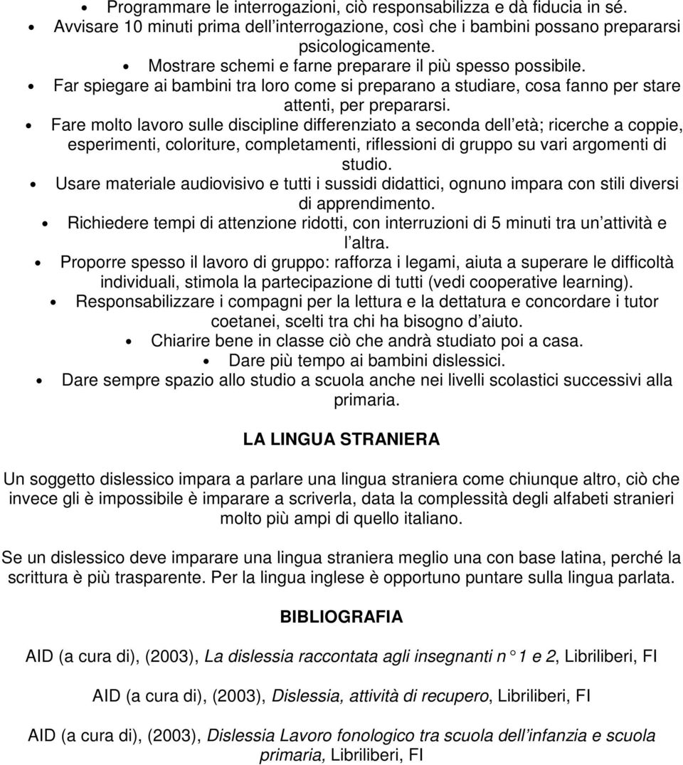 Fare molto lavoro sulle discipline differenziato a seconda dell età; ricerche a coppie, esperimenti, coloriture, completamenti, riflessioni di gruppo su vari argomenti di studio.