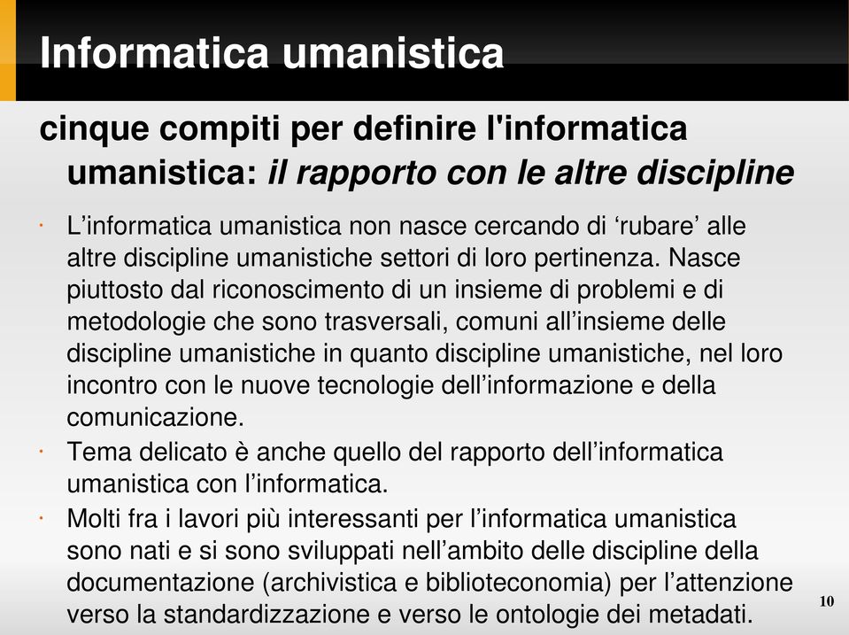 Nasce piuttosto dal riconoscimento di un insieme di problemi e di metodologie che sono trasversali, comuni all insieme delle discipline umanistiche in quanto discipline umanistiche, nel loro incontro