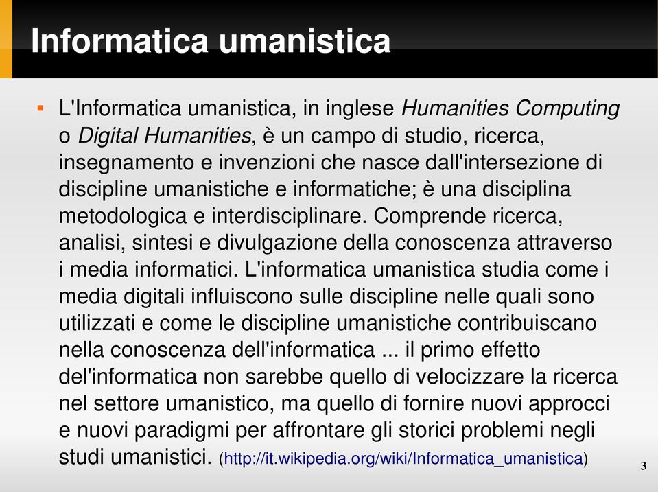 L'informatica umanistica studia come i media digitali influiscono sulle discipline nelle quali sono utilizzati e come le discipline umanistiche contribuiscano nella conoscenza dell'informatica.