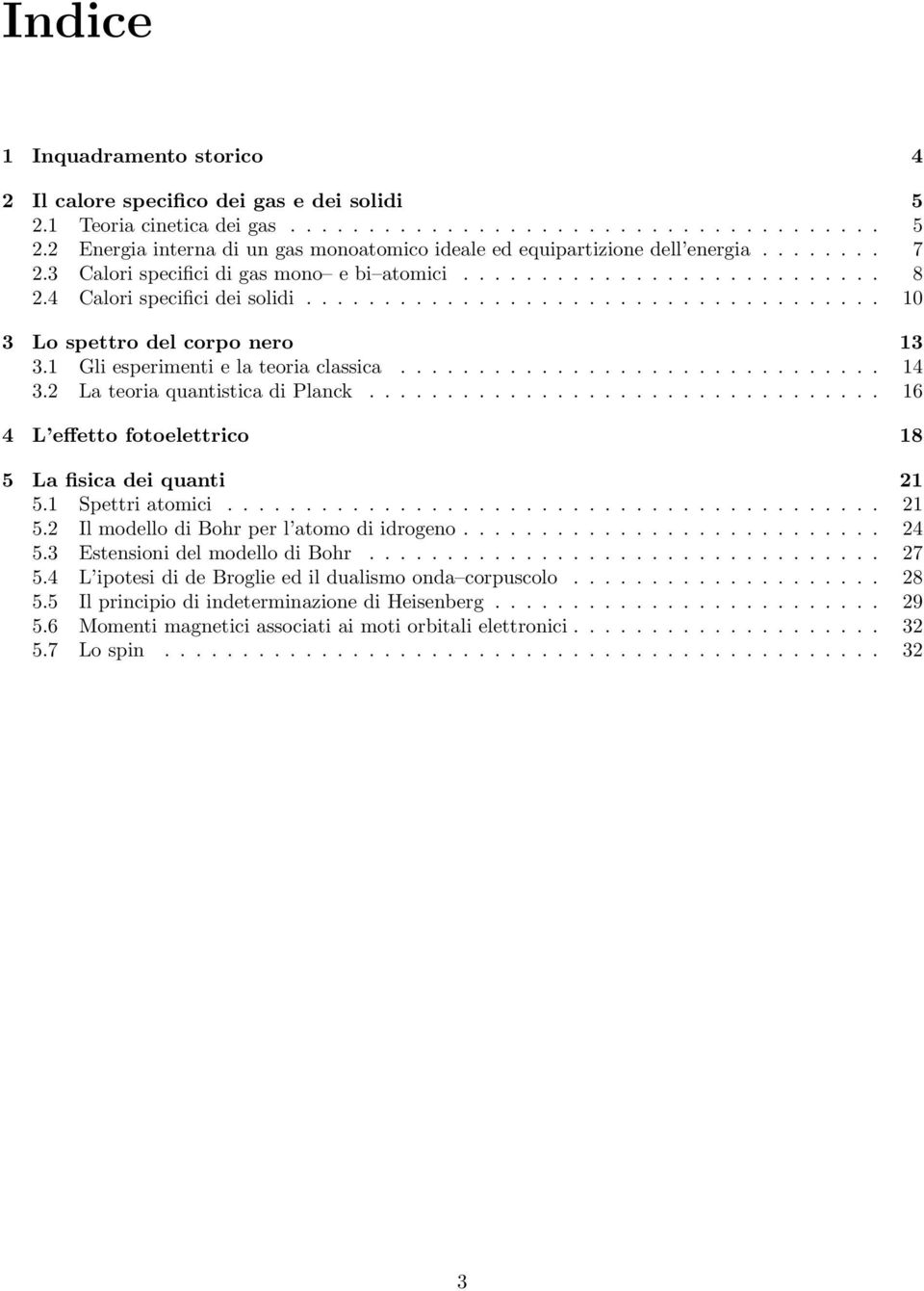 1 Gli esperimenti e la teoria classica............................... 14 3.2 La teoria quantistica di Planck................................. 16 4 L effetto fotoelettrico 18 5 La fisica dei quanti 21 5.