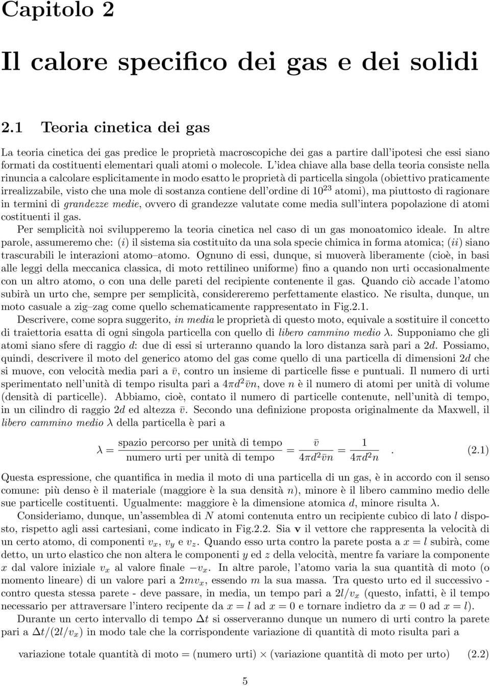 L idea chiave alla base della teoria consiste nella rinuncia a calcolare esplicitamente in modo esatto le proprietà di particella singola (obiettivo praticamente irrealizzabile, visto che una mole di