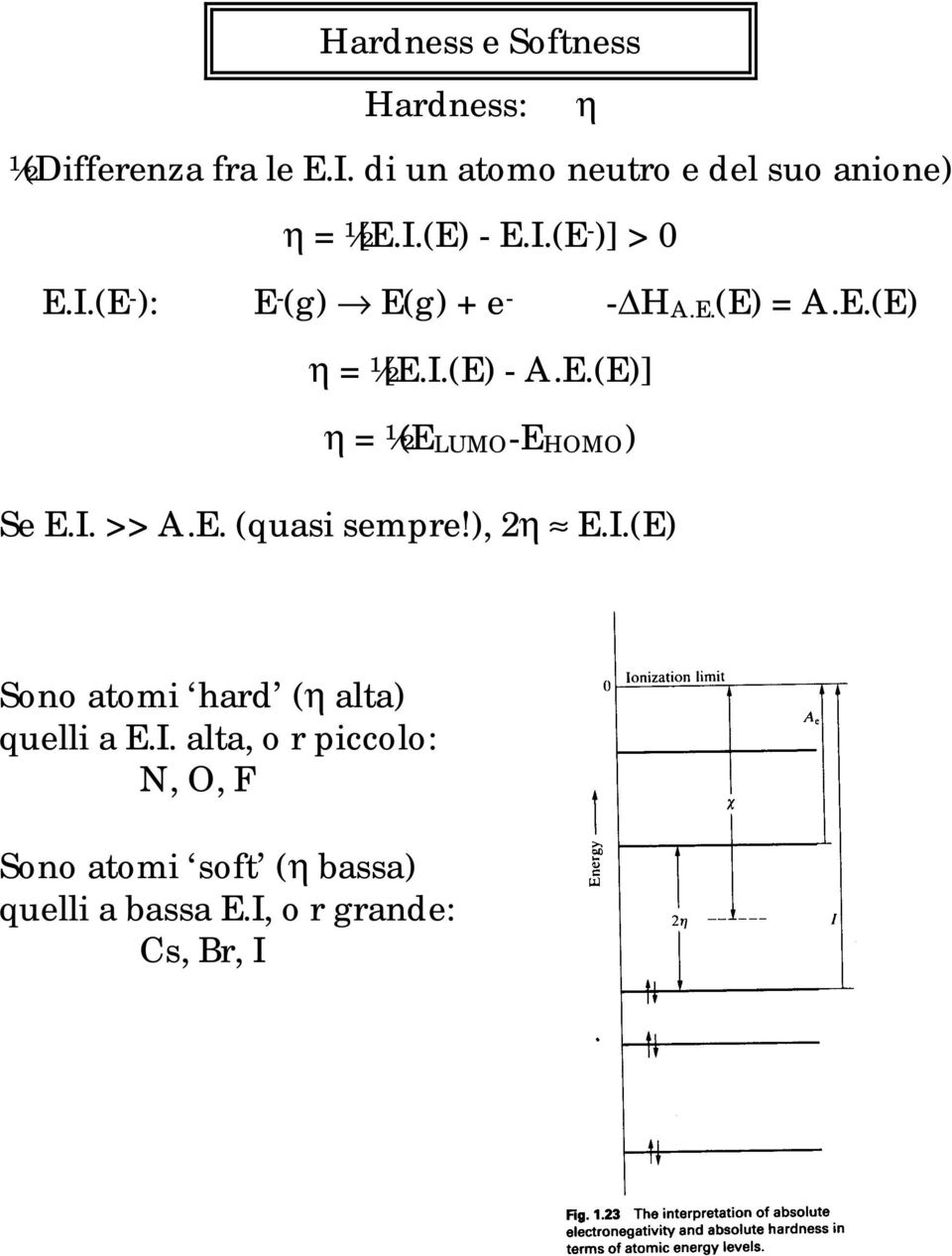 E.(E) = A.E.(E) η = ½[E.I.(E) - A.E.(E)] η = ½(ELUMO-EHOMO) Se E.I. >> A.E. (quasi sempre!), 2η E.I.(E) Sono atomi hard (η alta) quelli a E.