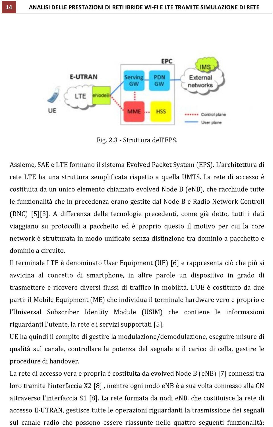 La rete di accesso è costituita da un unico elemento chiamato evolved Node B (enb), che racchiude tutte le funzionalità che in precedenza erano gestite dal Node B e Radio Network Controll (RNC)