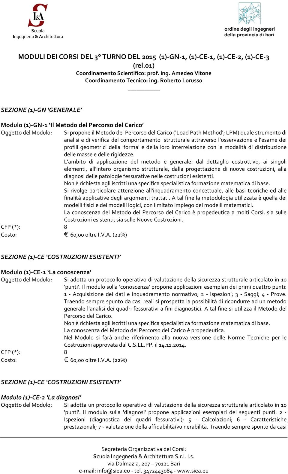 di analisi e di verifica del comportamento strutturale attraverso l osservazione e l'esame dei profili geometrici della 'forma' e della loro interrelazione con la modalità di distribuzione delle