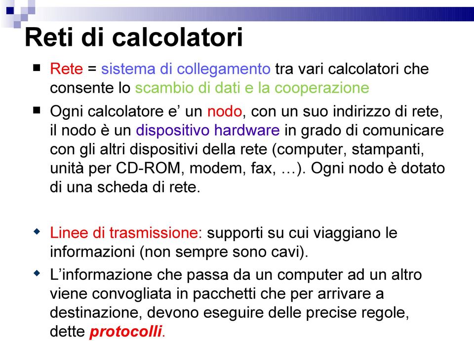 modem, fax, ). Ogni nodo è dotato di una scheda di rete. Linee di trasmissione: supporti su cui viaggiano le informazioni (non sempre sono cavi).