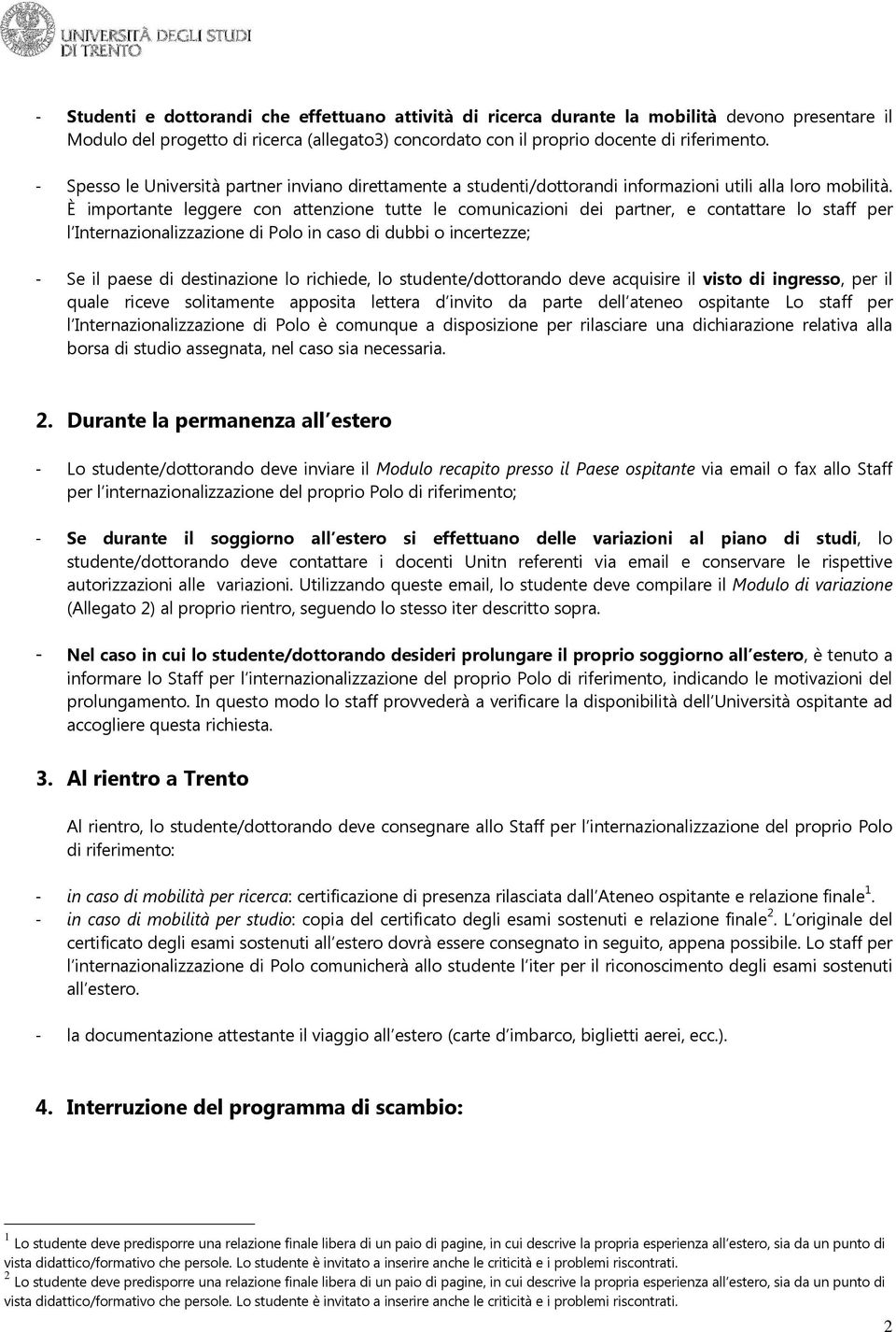 È importante leggere con attenzione tutte le comunicazioni dei partner, e contattare lo staff per l Internazionalizzazione di Polo in caso di dubbi o incertezze; - Se il paese di destinazione lo