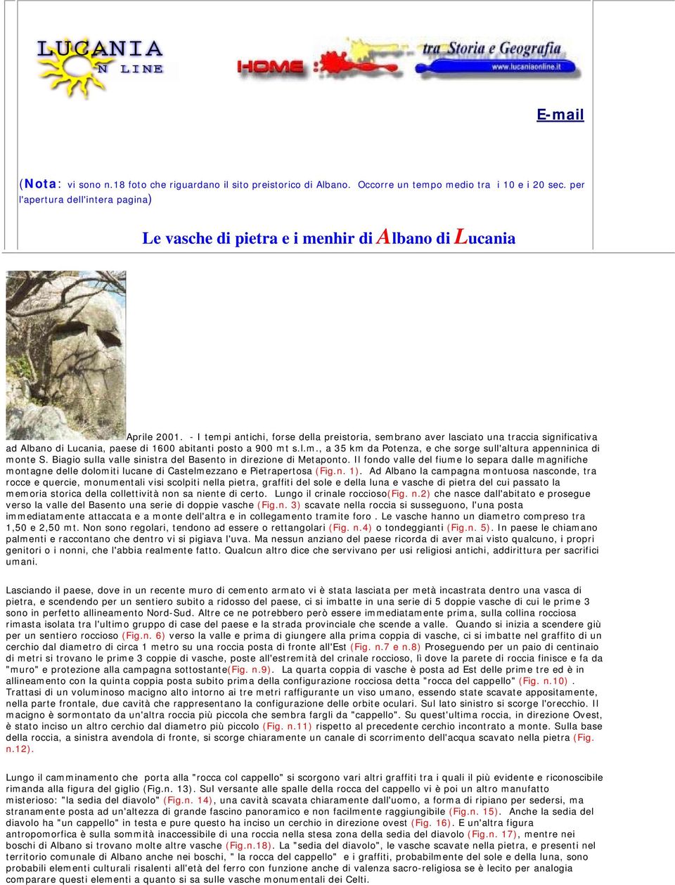 - I tempi antichi, forse della preistoria, sembrano aver lasciato una traccia significativa ad Albano di Lucania, paese di 1600 abitanti posto a 900 mt s.l.m., a 35 km da Potenza, e che sorge sull'altura appenninica di monte S.