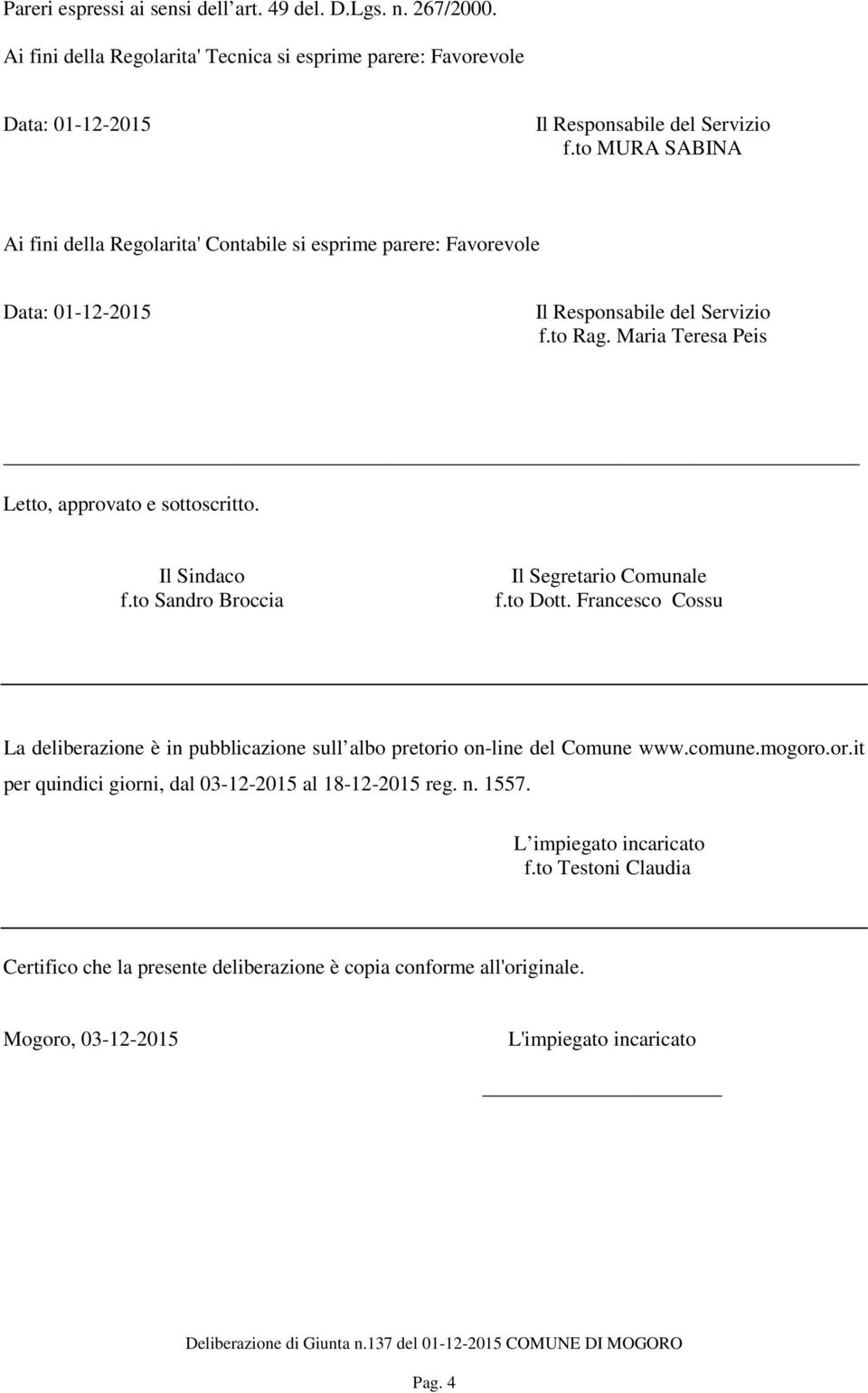 Il Sindaco f.to Sandro Broccia Il Segretario Comunale f.to Dott. Francesco Cossu La deliberazione è in pubblicazione sull albo pretorio on-line del Comune www.comune.mogoro.or.it per quindici giorni, dal 03-12-2015 al 18-12-2015 reg.