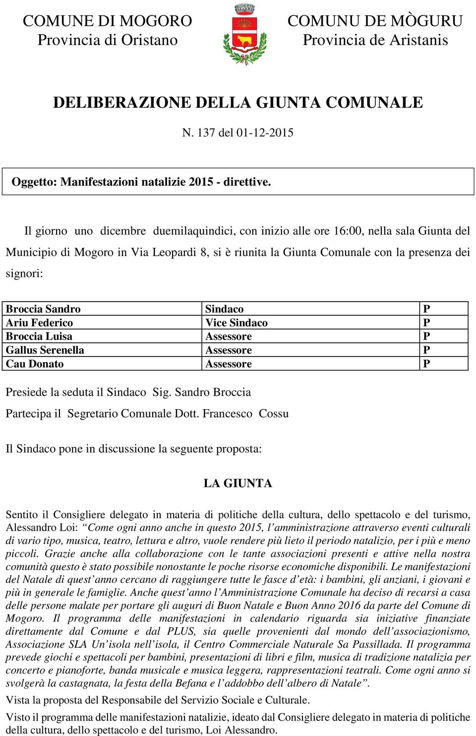 Sandro Sindaco P Ariu Federico Vice Sindaco P Broccia Luisa Assessore P Gallus Serenella Assessore P Cau Donato Assessore P Presiede la seduta il Sindaco Sig.