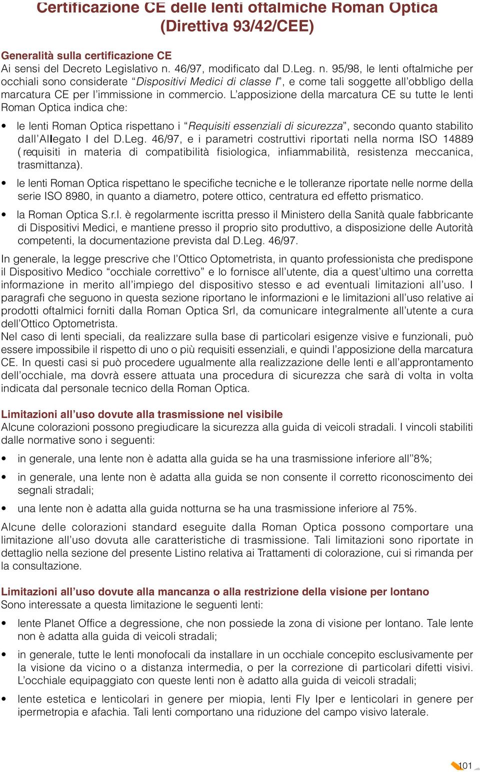 95/98, le lenti oftalmiche per occhiali sono considerate Dispositivi Medici di classe I, e come tali soggette all obbligo della marcatura CE per l immissione in commercio.