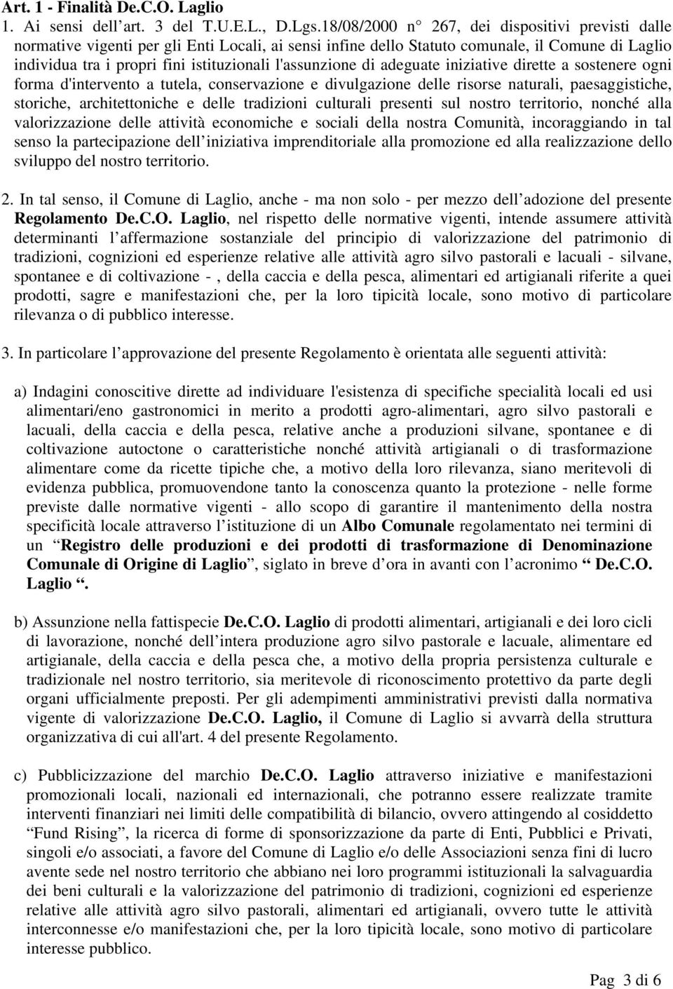 l'assunzione di adeguate iniziative dirette a sostenere ogni forma d'intervento a tutela, conservazione e divulgazione delle risorse naturali, paesaggistiche, storiche, architettoniche e delle