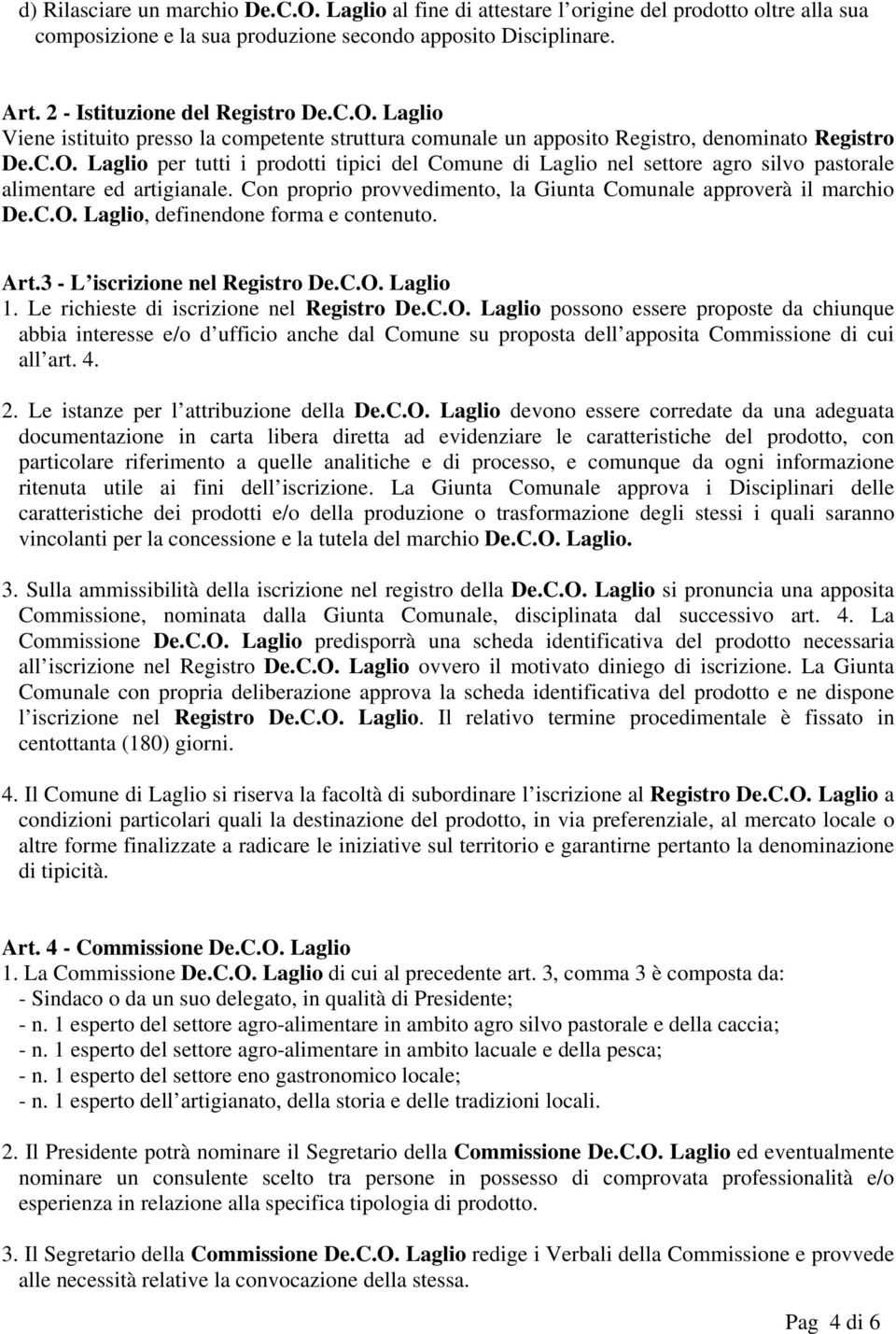 Con proprio provvedimento, la Giunta Comunale approverà il marchio De.C.O. Laglio, definendone forma e contenuto. Art.3 - L iscrizione nel Registro De.C.O. Laglio 1.