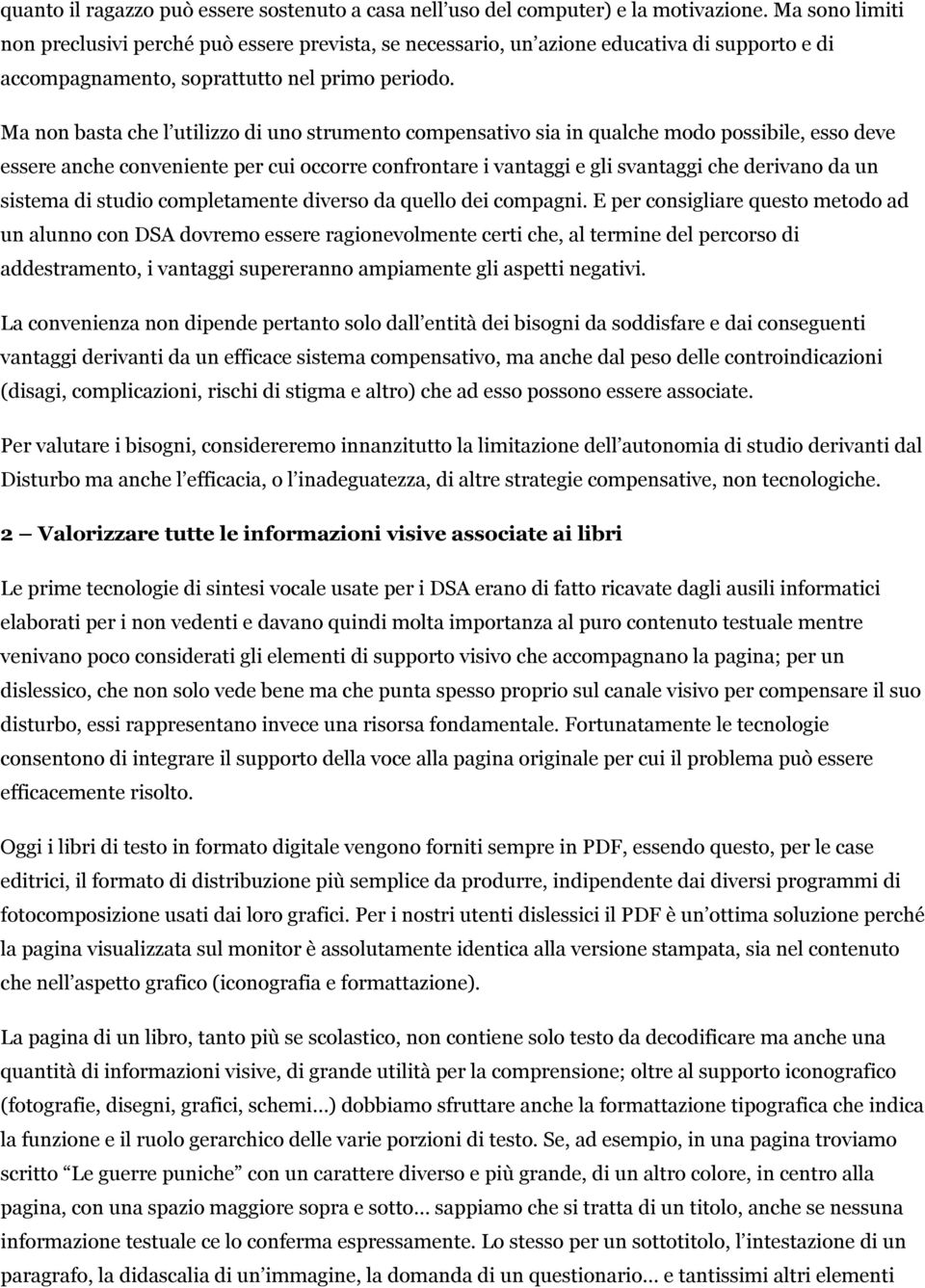 Ma non basta che l utilizzo di uno strumento compensativo sia in qualche modo possibile, esso deve essere anche conveniente per cui occorre confrontare i vantaggi e gli svantaggi che derivano da un