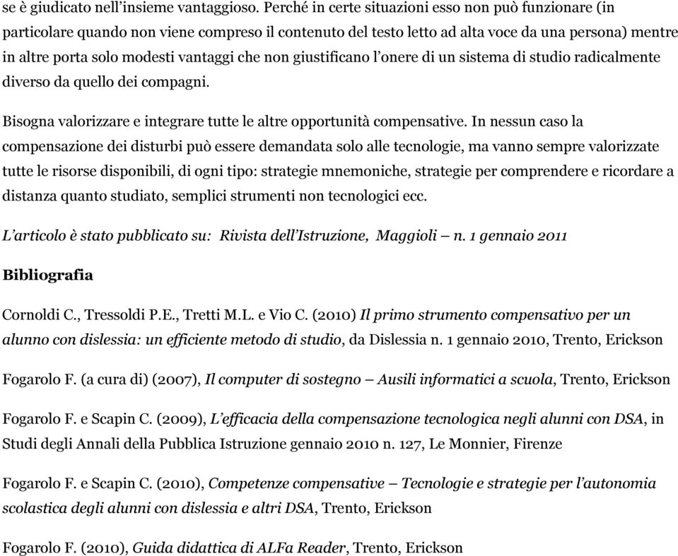 non giustificano l onere di un sistema di studio radicalmente diverso da quello dei compagni. Bisogna valorizzare e integrare tutte le altre opportunità compensative.