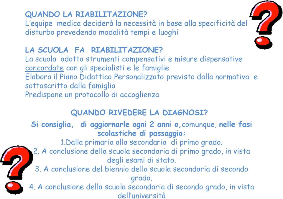 famiglia Predispone un protocollo di accoglienza QUANDO RIVEDERE LA DIAGNOSI? Si consiglia, di aggiornarle ogni 2 anni o,comunque, nelle fasi scolastiche di passaggio: 1.