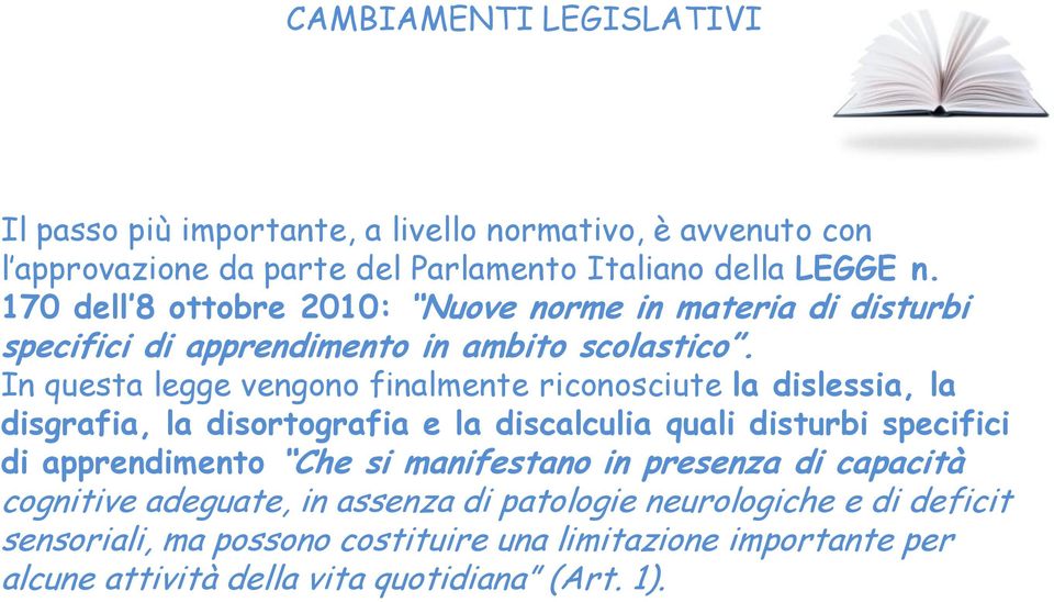 In questa legge vengono finalmente riconosciute la dislessia, la disgrafia, la disortografia e la discalculia quali disturbi specifici di apprendimento Che si