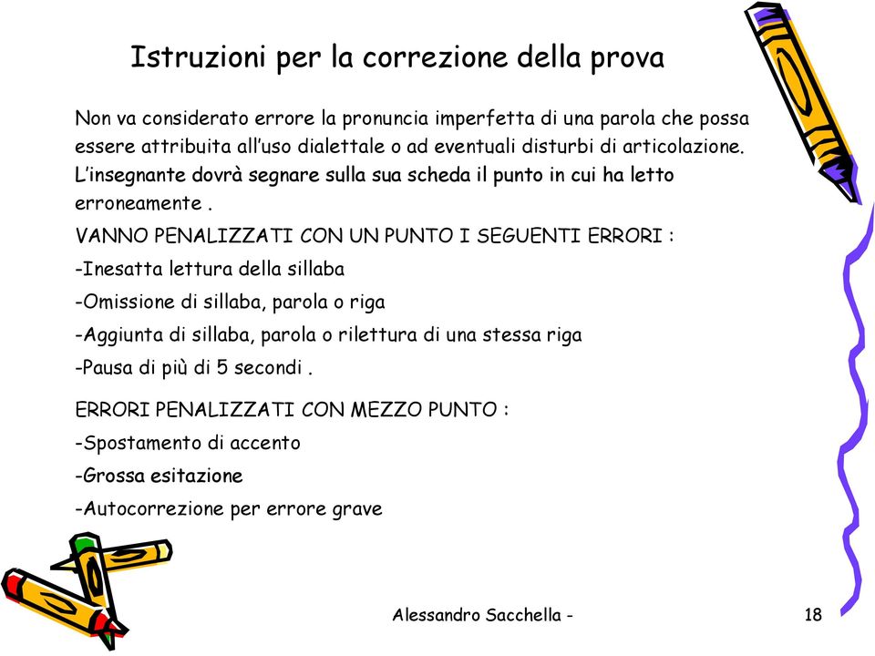 VANNO PENALIZZATI CON UN PUNTO I SEGUENTI ERRORI : -Inesatta lettura della sillaba -Omissione di sillaba, parola o riga -Aggiunta di sillaba, parola o