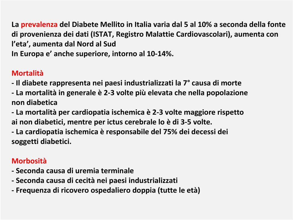 Mortalità - Il diabete rappresenta nei paesi industrializzati la 7 causa di morte -La mortalitàin generale è2-3 volte piùelevata che nella popolazione non diabetica - La mortalità per cardiopatia