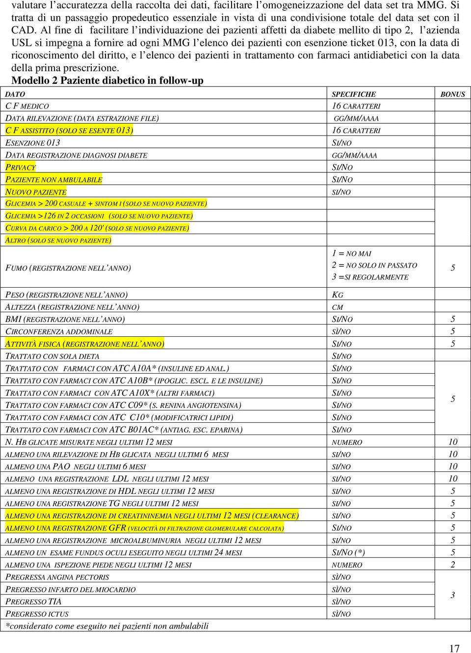 Al fine di facilitare l individuazione dei pazienti affetti da diabete mellito di tipo 2, l azienda USL si impegna a fornire ad ogni MMG l elenco dei pazienti con esenzione ticket 013, con la data di