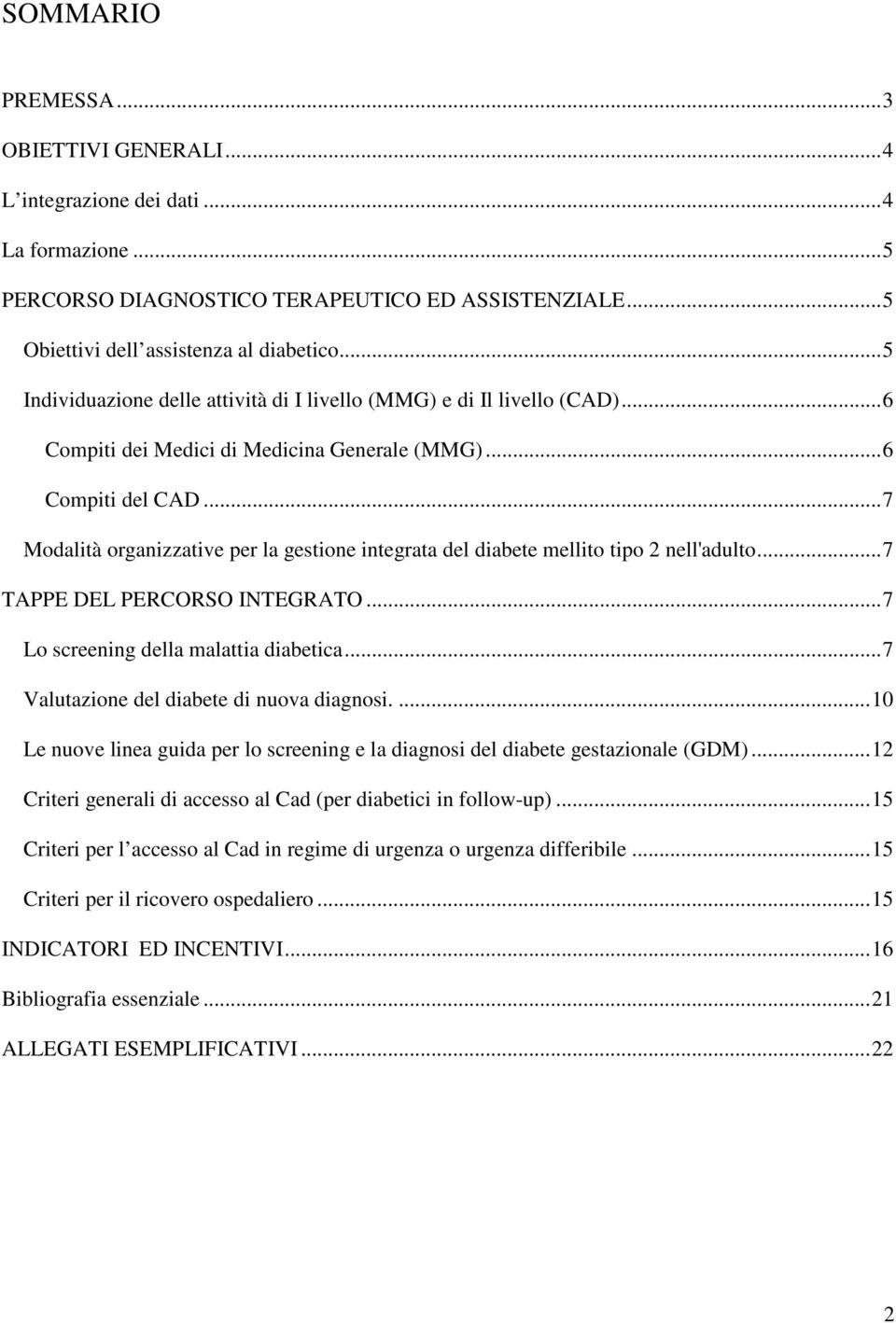 .. 7 Modalità organizzative per la gestione integrata del diabete mellito tipo 2 nell'adulto... 7 TAPPE DEL PERCORSO INTEGRATO... 7 Lo screening della malattia diabetica.