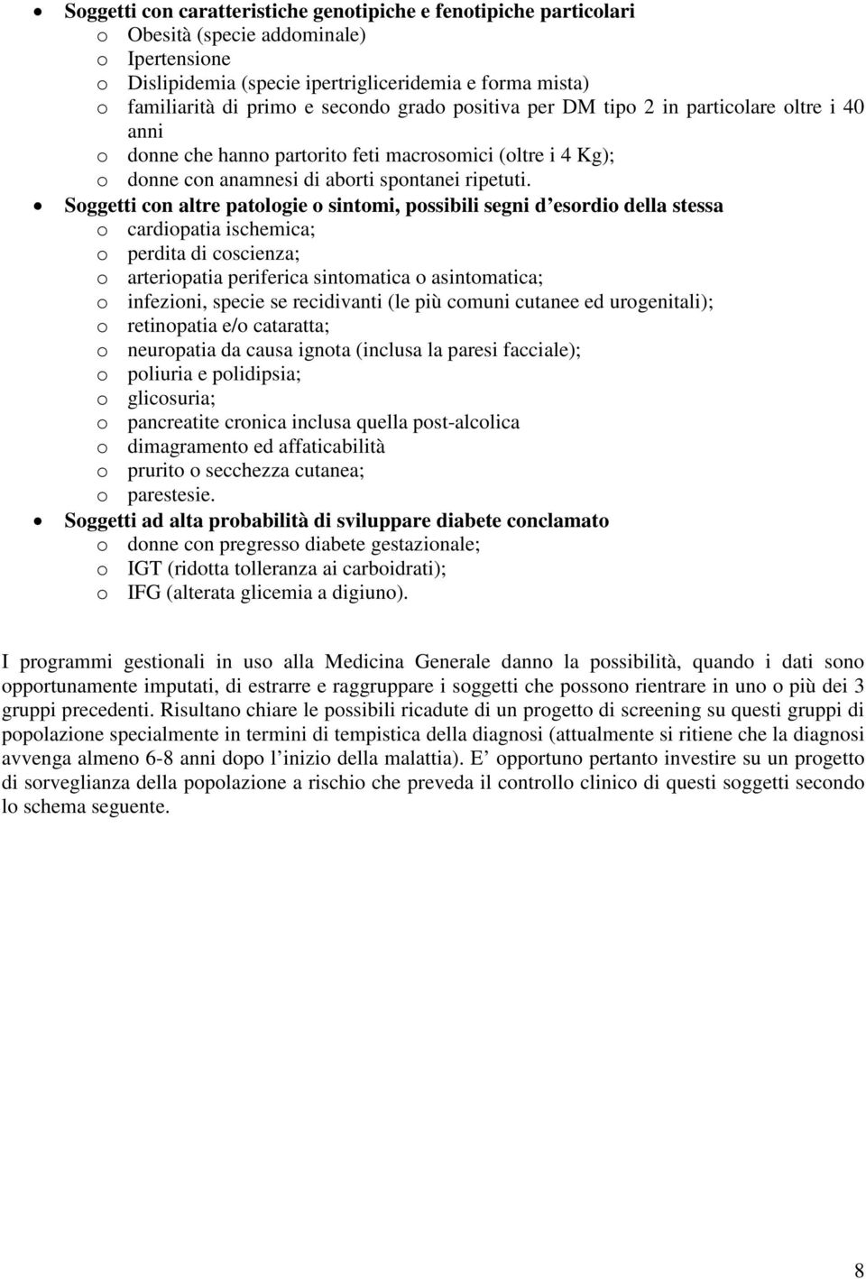 Soggetti con altre patologie o sintomi, possibili segni d esordio della stessa o cardiopatia ischemica; o perdita di coscienza; o arteriopatia periferica sintomatica o asintomatica; o infezioni,