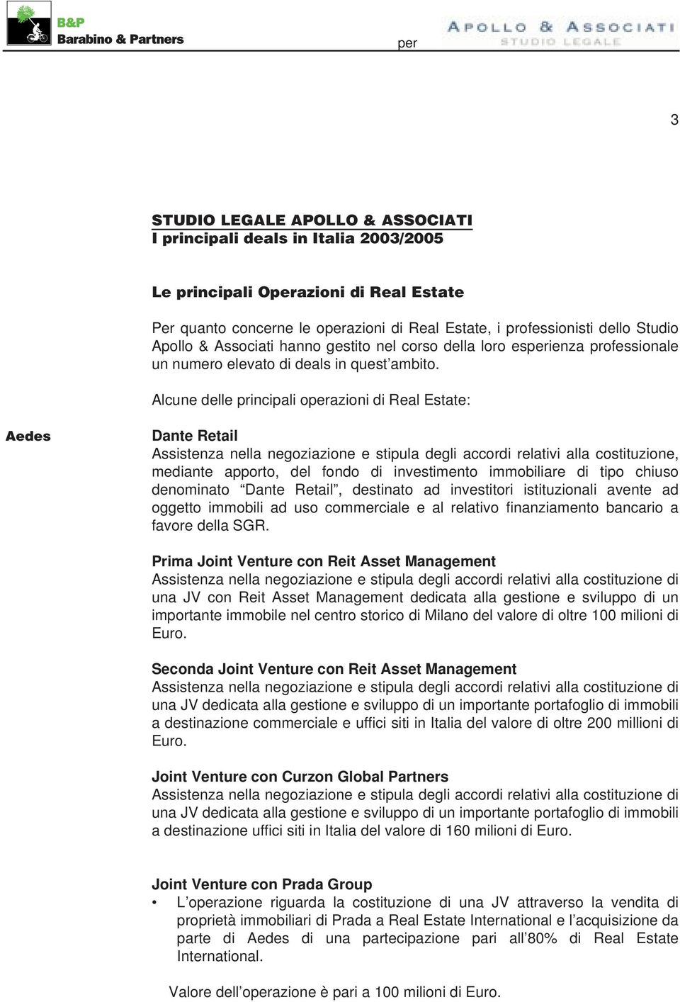 Alcune delle principali operazioni di Real Estate: Aedes Dante Retail Assistenza nella negoziazione e stipula degli accordi relativi alla costituzione, mediante apporto, del fondo di investimento