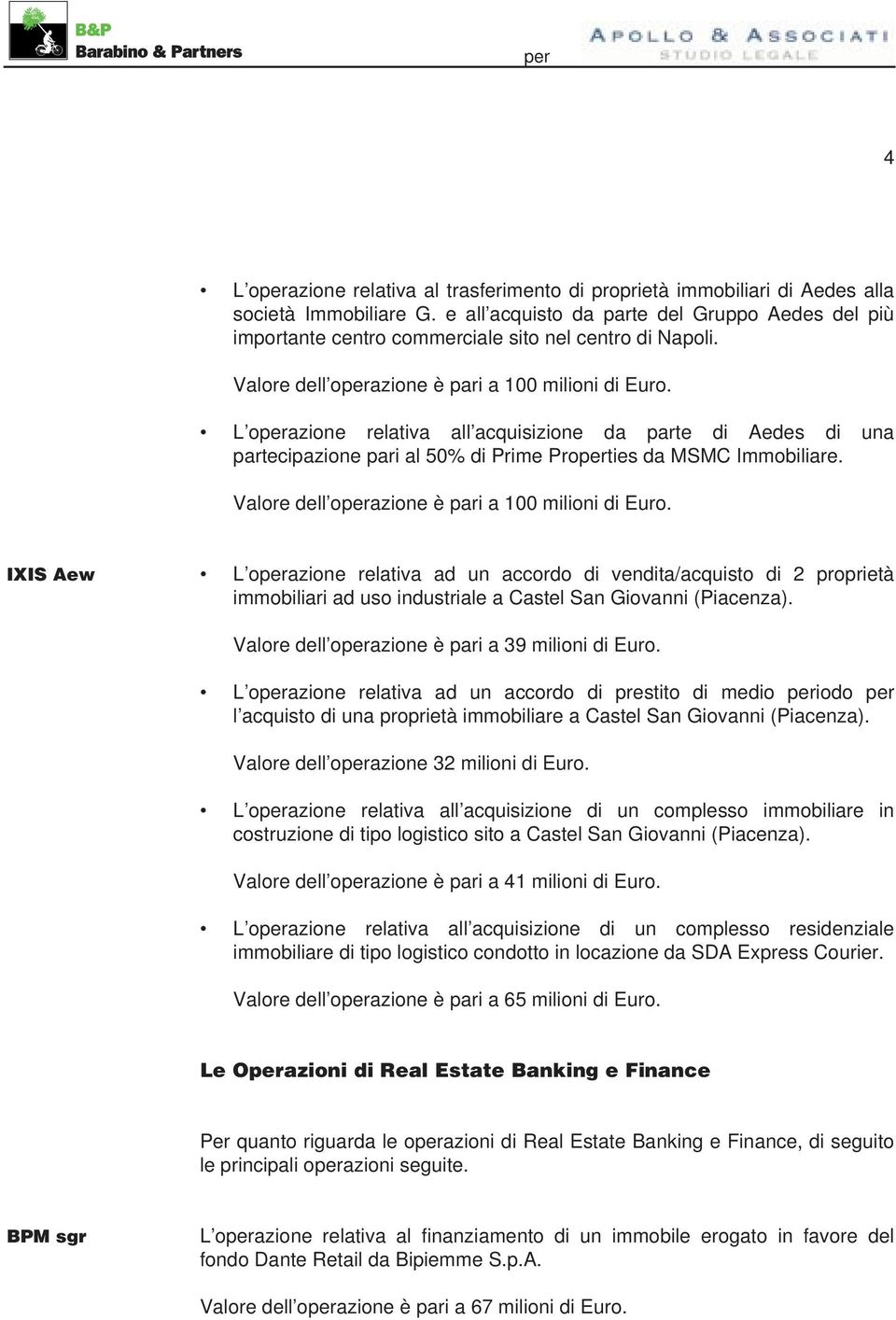 L operazione relativa all acquisizione da parte di Aedes di una partecipazione pari al 50% di Prime Properties da MSMC Immobiliare. Valore dell operazione è pari a 100 milioni di Euro.