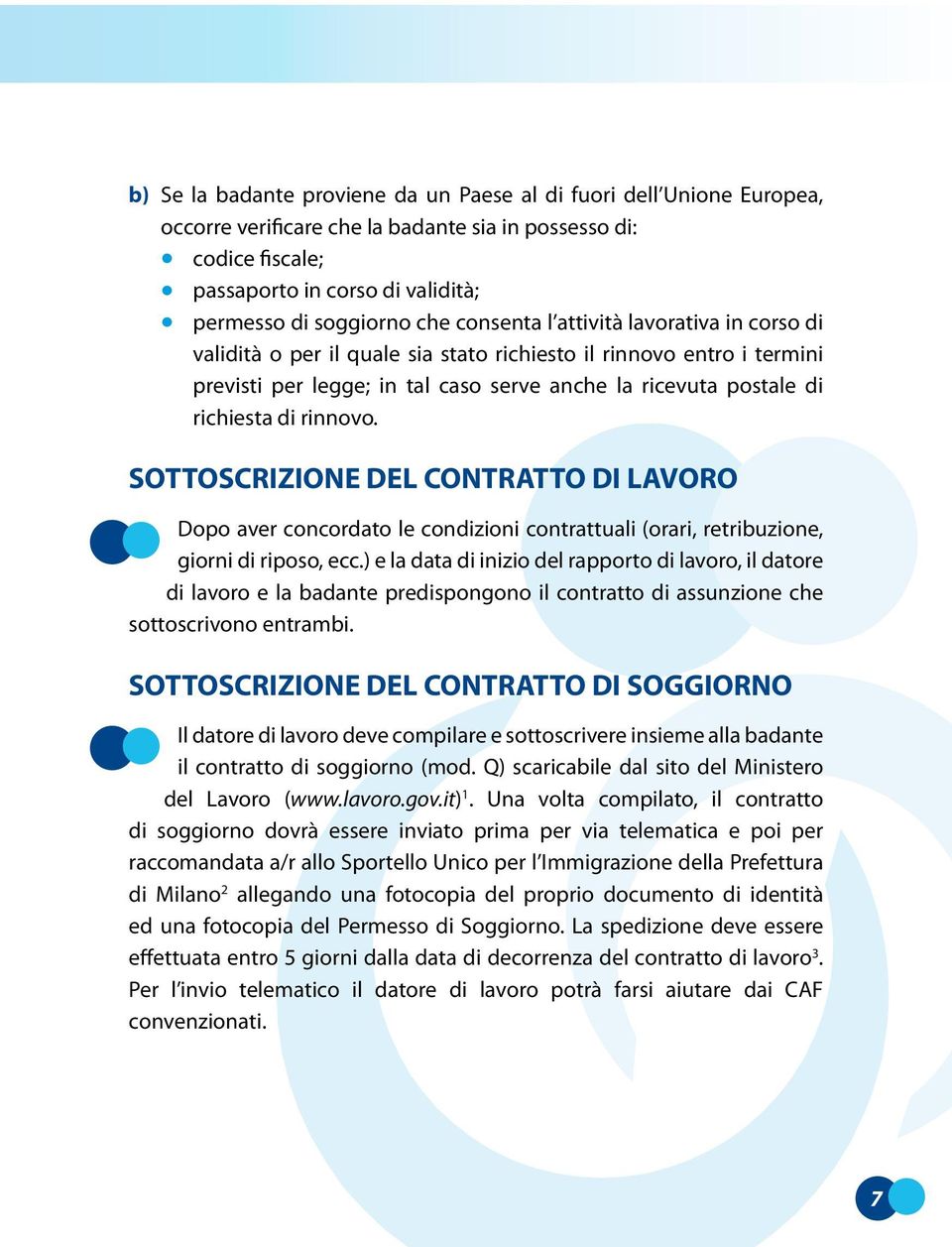 rinnovo. SOTTOSCRIZIONE DEL CONTRATTO DI LAVORO Dopo aver concordato le condizioni contrattuali (orari, retribuzione, giorni di riposo, ecc.