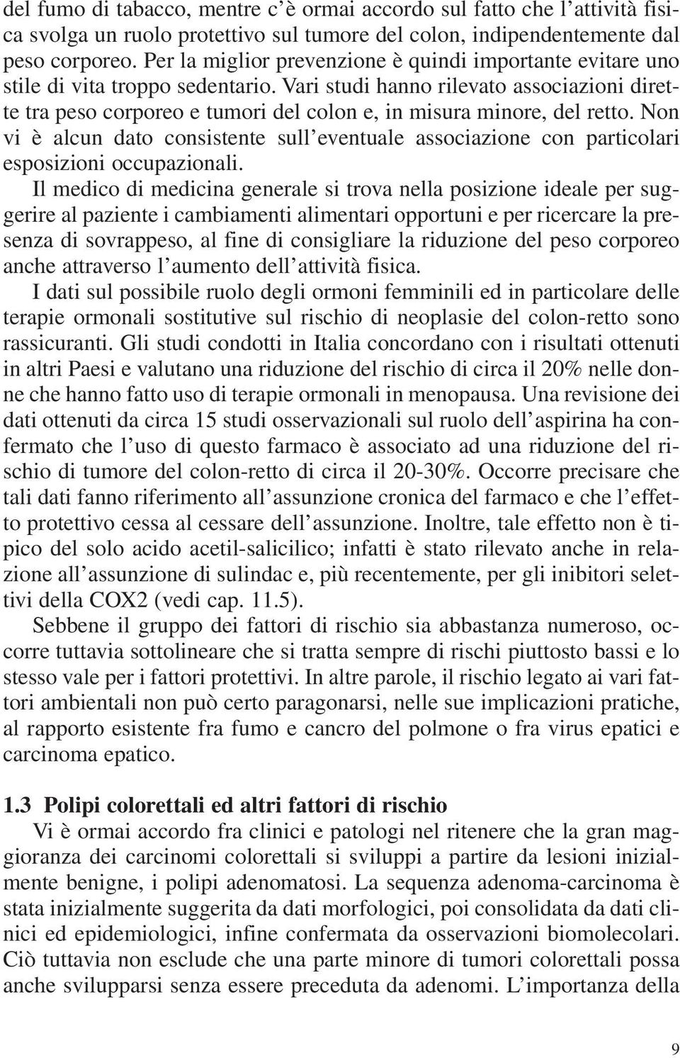 Vari studi hanno rilevato associazioni dirette tra peso corporeo e tumori del colon e, in misura minore, del retto.