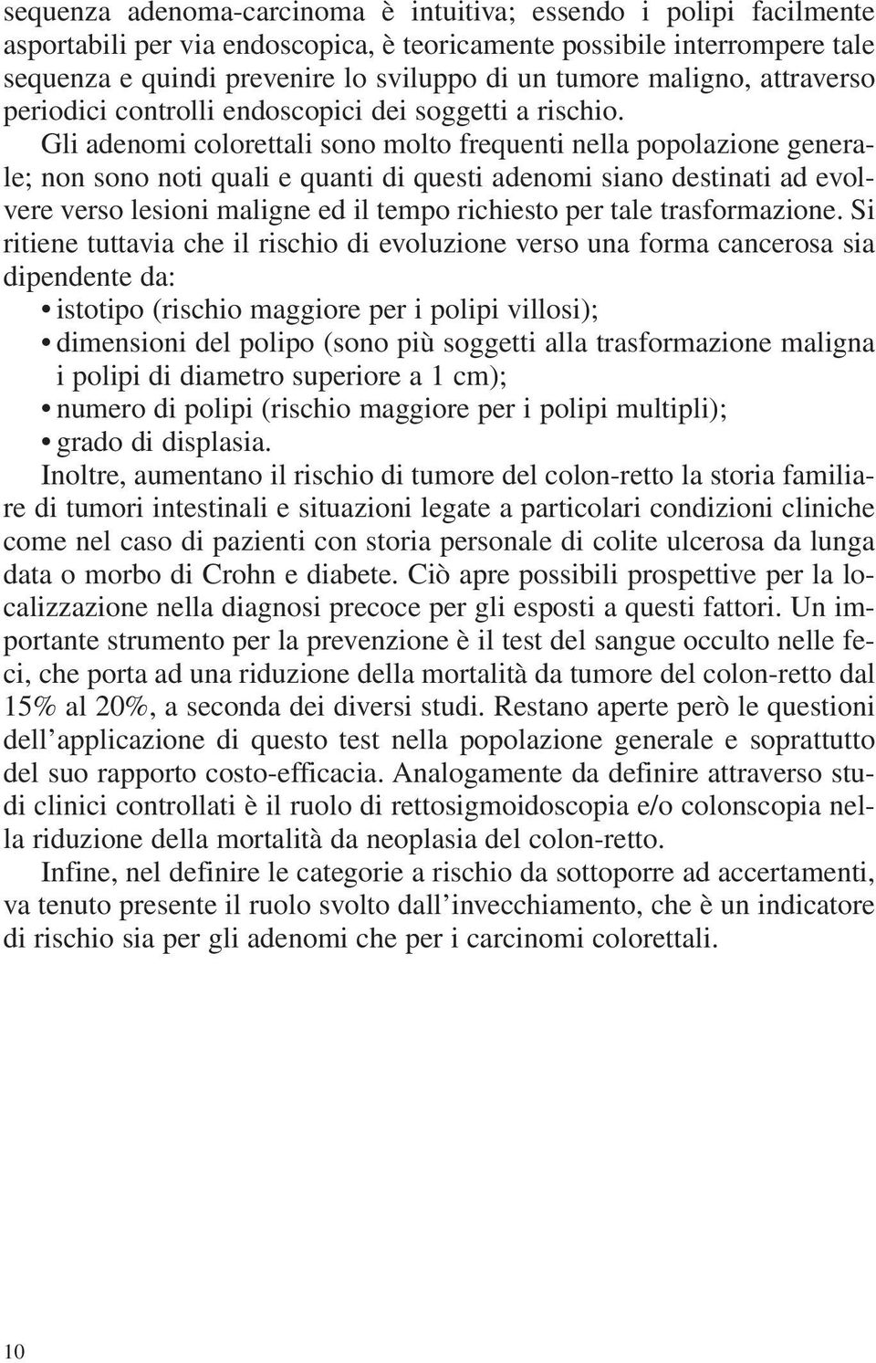 Gli adenomi colorettali sono molto frequenti nella popolazione generale; non sono noti quali e quanti di questi adenomi siano destinati ad evolvere verso lesioni maligne ed il tempo richiesto per