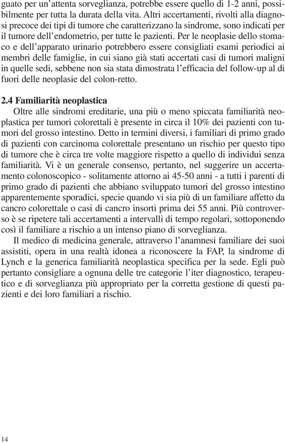 Per le neoplasie dello stomaco e dell apparato urinario potrebbero essere consigliati esami periodici ai membri delle famiglie, in cui siano già stati accertati casi di tumori maligni in quelle sedi,